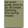 Eat Smart Guide: Lunch To Go: 80 Simple, Satisfying, Time-Saving Recipes by Cooking Light Magazine