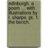 Edinburgh. A poem ... with illustrations by L. Sharpe. pt. 1. The Bench.