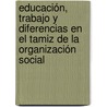 Educación, Trabajo y Diferencias en el tamiz de la organización social door Monica Arias Monge