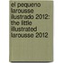 El Pequeno Larousse Ilustrado 2012: The Little Illustrated Larousse 2012