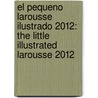 El Pequeno Larousse Ilustrado 2012: The Little Illustrated Larousse 2012 by Editors Of Larousse (Mexico)
