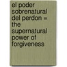 El Poder Sobrenatural del Perdon = The Supernatural Power of Forgiveness door Kris Vallonton