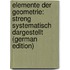 Elemente Der Geometrie: Streng Systematisch Dargestellt (German Edition)