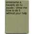 Ensename a Hacerlo Sin Tu Ayuda / Show Me How to Do It Without Your Help