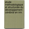 Etude Méthodologique Et Structurale Du Développement Cérébral En Irm by François Leroy