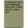 Evaluación de la vulnerabilidad física del Volcán Arenal, Costa Rica. door Milena Berrocal
