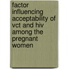 Factor Influencing Acceptability Of Vct And Hiv Among The Pregnant Women by Peter Oluwafemi Ayodele