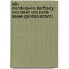 Felix Mendelssohn-Bartholdy: Sein Leben Und Seine Werke (German Edition) door Reissmann August