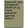 Festschrift Dem Gymnasium Adolfinum Zu Moers . Gewidmet (German Edition) door Gymn Crefeld