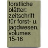 Forstliche Blätter: Zeitschrift Für Forst- U. Jagdwesen, Volumes 15-16 by Unknown