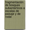 Fragmentación de bosques subantárticos a escalas de paisaje y de rodal by Francisco AndréS. Carabelli