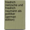Friedrich Nietzsche Und Friedrich Naumann Als Politiker (German Edition) door Biedenkapp Georg