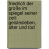 Friedrich der Große im Spiegel seiner Zeit: Geistesleben, Alter und Tod door Gustav Berthold Volz