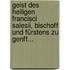 Geist Des Heiligen Francisci Salesii, Bischoff Und Fürstens Zu Genff...