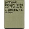 Geological Glossary. For the use of students ... Edited by R. D. Oldham. by Thomas Oldham