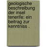 Geologische Beschreibung der Insel Tenerife: Ein Beitrag zur Kenntniss . door Wilhelm Georg Fritsch Karl