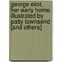 George Eliot, Her Early Home. Illustrated by Patty Townsend [and Others]