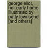 George Eliot, Her Early Home. Illustrated by Patty Townsend [and Others] by Emily Swinnerton