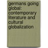 Germans Going Global: Contemporary Literature and Cultural Globalization door Anke Biendarra