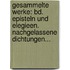 Gesammelte Werke: Bd. Episteln Und Elegieen. Nachgelassene Dichtungen...