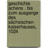 Geschichte Achens . bis zum Ausgange des sächsischen Kaiserhauses, 1024 by Haagen Friedrich