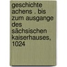 Geschichte Achens . bis zum Ausgange des sächsischen Kaiserhauses, 1024 door Haagen Friedrich