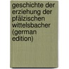 Geschichte Der Erziehung Der Pfälzischen Wittelsbacher (German Edition) by Schmidt Friedrich
