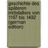 Geschichte Des Späteren Mittelalters Von 1197 Bis 1492 (German Edition)