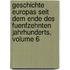 Geschichte Europas Seit Dem Ende Des Fuenfzehnten Jahrhunderts, Volume 6