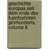 Geschichte Europas Seit Dem Ende Des Fuenfzehnten Jahrhunderts, Volume 8