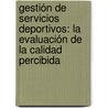Gestión de servicios deportivos: la evaluación de la calidad percibida door Javier Rial Boubeta