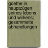 Goethe in Hauptzügen seines Lebens und Wirkens; Gesammelte Abhandlungen door Schu