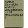 Goethes sämmtliche Werke: in vierzig Bänden, mit 40 Stahlstichen. Bd 1 by Johann Goethe