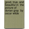 Good, True, and Beautiful in  The Picture of Dorian Gray  by Oscar Wilde by Dana Kabbani