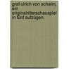Graf Ulrich von Achalm, ein Originalritterschauspiel in fünf Aufzügen. by Unknown