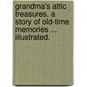Grandma's Attic Treasures. A story of old-time memories ... Illustrated. door Mary D. Brine