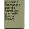 Grundriss Zu Vorlesungen Uber Die Lateinische Grammatik (German Edition) door Ernst Willibald Hübner