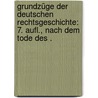 Grundzüge der deutschen Rechtsgeschichte: 7. Aufl., nach dem Tode des . by Brunner Heinrich