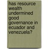 Has Resource Wealth Undermined Good Governance in Ecuador and Venezuela? door Alexander Stimpfle