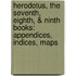 Herodotus, The Seventh, Eighth, & Ninth Books: Appendices, Indices, Maps