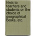 Hints to Teachers and Students on the choice of Geographical Books, etc.