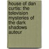 House of Dan Curtis: The Television Mysteries of the Dark Shadows Auteur