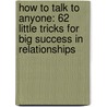 How To Talk To Anyone: 62 Little Tricks For Big Success In Relationships door Leil Lowndes