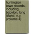Huntington Town Records, Including Babylon, Long Island, N.Y. (Volume 4)