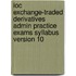 Ioc Exchange-traded Derivatives Admin Practice Exams Syllabus Version 10