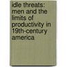 Idle Threats: Men and the Limits of Productivity in 19th-Century America door Andrew Lyndon Knighton
