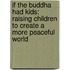 If the Buddha Had Kids: Raising Children to Create a More Peaceful World