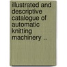 Illustrated and Descriptive Catalogue of Automatic Knitting Machinery .. door Charles [From Old Catalog] Cooper