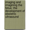 Imaging and Imagining the Fetus: The Development of Obstetric Ultrasound door Malcolm Nicolson