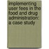 Implementing User Fees in the Food and Drug Administration: A Case Study